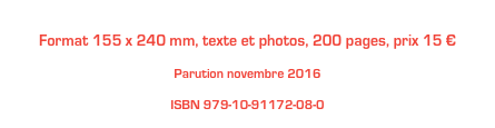 
Format 155 x 240 mm, texte et photos, 200 pages, prix 15 €

Parution novembre 2016

ISBN 979-10-91172-08-0